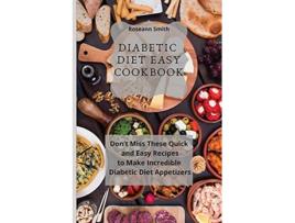 Livro Diabetic Diet Easy Cookbook Dont Miss These Quick and Easy Recipes to Make Incredible Keto Diet Appetizers de Roseann Smith (Inglês)
