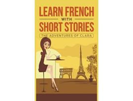 Livro Learn French with Short Stories The Adventures of Clara French Edition de French Hacking (Francês - Capa Dura)