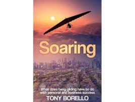Livro Soaring What does hang gliding have to do with personal and business success de Tony Borello (Inglês)