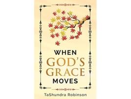 Livro When Gods Grace Moves Going Through the Seasons of Life with Gods Grace de Tashundra Robinson (Inglês)