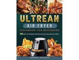 Livro Ultrean Air Fryer Cookbook for Beginners 550 EasytoPrepare Recipes for Fast and Healthy Meals de Homer Harper (Inglês)