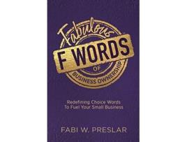 Livro Fabulous F Words of Business Ownership Redefining Choice Words to Fuel Your Business de Fabi W Preslar (Inglês)