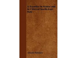 Livro A Traveller in Venice and in Cities of NorthEast Italy de Derek Patmore (Inglês)