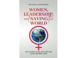 Livro Women Leadership and Saving the World Why Everything Gets Better When Women Lead de Belinda Clemmensen (Inglês)