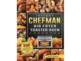 Livro Instant Chefman Air Fryer Toaster Oven Cookbook 250 Affordable and Delicious Recipes Everyone Needs de Evelyn Burkett (Inglês)
