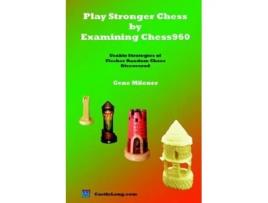 Livro Play Stronger Chess by Examining Chess960 Usable Strategies of Fischer Random Chess Discovered de Gene Milener (Inglês)