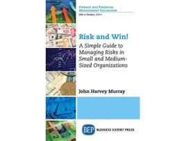 Livro Risk and Win A Simple Guide to Managing Risks in Small and MediumSized Organizations de John Harvey Murray (Inglês)
