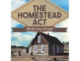 Livro The Homestead Act 10 for Acres of Land Western American History Grade 6 Childrens Government Books de Universal Politics (Inglês)