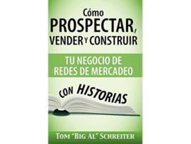 Livro Cómo Prospectar Vender y Construir Tu Negocio de Redes de Mercadeo Con Historias Spanish Edition de Tom Big Al Schreiter (Espanhol)