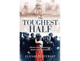 Livro The Toughest Half Women Who Underpinned Britains Greatest Industry de Elizabeth Stewart (Inglês)