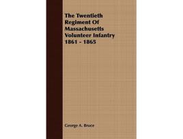 Livro The Twentieth Regiment Of Massachusetts Volunteer Infantry 1861 1865 de George A Bruce (Inglês)
