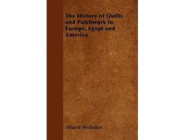 Livro The History of Quilts and Patchwork in Europe Egypt and America de Marie Webster (Inglês)