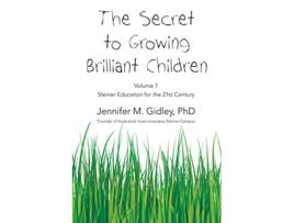 Livro The Secret to Growing Brilliant Children Volume 1 Steiner Education for the 21st Century de Jennifer M Gidley (Inglês)