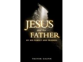Livro Jesus and his Father By his family and friends de Trevor Galpin (Inglês)