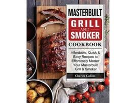 Livro Masterbuilt Grill Smoker Cookbook Affordable Quick Easy Recipes to Effortlessly Master Your Masterbuilt Grill Smoker de Charles Collins (Inglês)