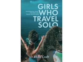 Livro Girls Who Travel Solo The Essential Guide For First Time Travel Adventurers de Eliza Croft (Inglês)
