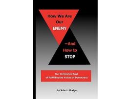Livro How We Are Our EnemyAnd How to Stop Our Unfinished Task of Fulfilling the Values of Democracy de John L Hodge (Inglês)