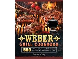 Livro Weber Grill Cookbook 500 Affordable Easy Delicious Recipes for Your Weber Grill de Bernard Coley (Inglês)