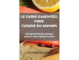 Livro Le Guide Essentiel Pour Cuisine Du Saumon French Edition de Gauthier Salomon (Francês)