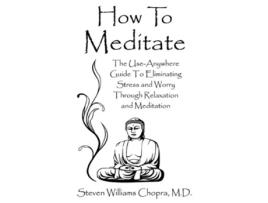 Livro How to Meditate The UseAnywhere Guide to Eliminating Stress and Worry Through Relaxation and Meditation de Steven Williams Chopra (Inglês)