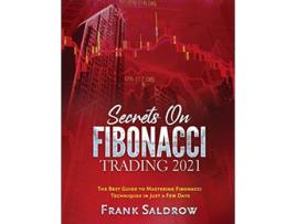 Livro Secrets on Fibonacci Trading The Best Guide to Mastering Fibonacci Techniques in Just a Few Days de Frank Saldrow (Inglês)