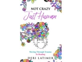 Livro Not Crazy Just Human Moving Through Trauma To Healing de Deri Latimer (Inglês)