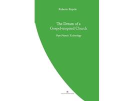 Livro The Dream of a GospelInspired Church Pope Francis Ecclesiology de Roberto Repole (Inglês)