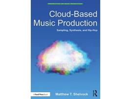 Livro CloudBased Music Production Sampling Synthesis and HipHop Perspectives on Music Production de Matthew T Shelvock (Inglês)