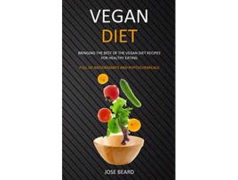 Livro Vegan Diet Bringing the Best of the Vegan Diet Recipes for Healthy Eating Full of Antioxidants and Phytochemicals de Jose Beard (Inglês)