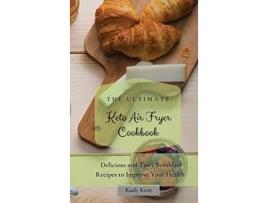 Livro The Ultimate Keto Air Fryer Cookbook Delicious and Tasty Breakfast Recipes to Improve Your Health de Rudy Kent (Inglês)