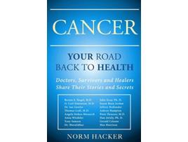 Livro Cancer Your Road Back To Health Doctors Survivors And Healers Share Their Stories And Secrets de Norm Hacker (Inglês)
