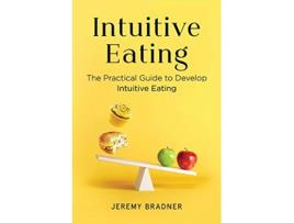 Livro Intuitive Eating The Practical Guide to Develop Intuitive Eating de Jeremy Bradner (Inglês)