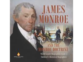 Livro James Monroe and the Monroe Doctrine World Leader Biographies Grade 5 Childrens Historical Biographies de Dissected Lives (Inglês)