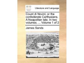 Livro Count Di Novini Or the Confederate Carthusians. a Neapolitan Tale. in Two Volumes. ... Volume 1 of 2 de James Sands (Inglês)
