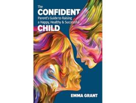 Livro The Confident Parents Guide to Raising a Happy Healthy Successful Child de Emma Grant (Inglês)