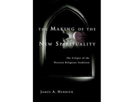 Livro The Making of the New Spirituality The Eclipse of the Western Religious Tradition de James A Herrick (Inglês)