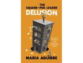 Livro The SquarePeg Leader Delusion The Art of Building and Leading Bulletproof Teams de Maria Aguirre (Inglês)