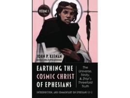 Livro Earthing the Cosmic Christ of EphesiansThe Universe, Trinity, and Zhiyis Threefold Truth, Volume 1 de John P Keenan (Inglês)