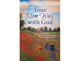 Livro Your Mom Walk with God Staying Faithful on the Path of Motherhood de Sally Clarkson (Inglês)
