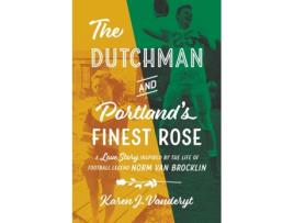Livro The Dutchman and Portland's Finest Rose: A Love Story Inspired by the Life of Football Legend Norm Van Brocklin Karen J Vanderyt (Inglês)