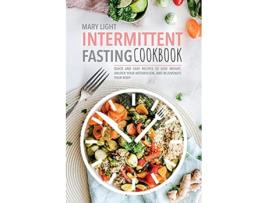 Livro Intermittent Fasting Cookbook Quick and Easy Recipes to Lose Weight Unlock Your Metabolism and Rejuvenate Your Body de Mary Light (Inglês)