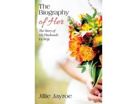 Livro The Biography of Her: The Story of My Husband's Ex-Wife Jillie Jayroe (Inglês)