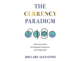 Livro The Currency Paradigm A New Way to Exist for the Empath the Executive and the Edgewalker de Hillary Augustine (Inglês)