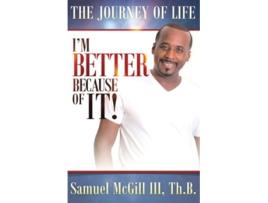 Livro The Journey Of Life Im Better Because Of It de Samuel McGill III (Inglês)
