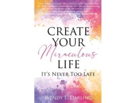 Livro Create Your Miraculous Life Its Never Too Late de Wendy L Darling (Inglês)