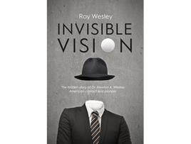 Livro Invisible Vision The hidden story of Dr Newton K Wesley American contact lens pioneer de Roy Wesley (Inglês)