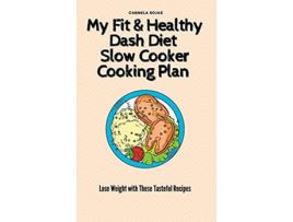 Livro My Fit Healthy Dash Diet Slow Cooker Cooking Plan Lose Weight with These Tasteful Recipes de Carmela Rojas (Inglês)