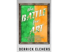 Livro The Battle for Art How the Popular Cultural Misappropriation Movement Views Art and Why it Matters de Derrick Elchers (Inglês)