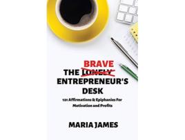 Livro The Brave Entrepreneurs Desk 121 Affirmations Epiphanies for Motivation and Profits de Maria James (Inglês)
