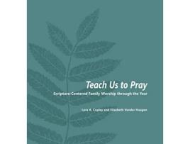 Livro Teach Us to Pray ScriptureCentered Family Worship through the Year de Lora A Copley Elizabeth Vander Haagen (Inglês)